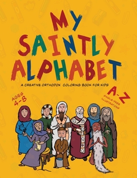 Paperback My Saintly Alphabet: A Creative Orthodox Colouring Book for Kids: A Creative Orthodox Coloring Book for Kids: A Creative Orthodox Coloring Book