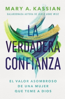 Paperback La Verdadera Confianza: El Valor Asombroso de Una Mujer Que Teme a Dios [Spanish] Book