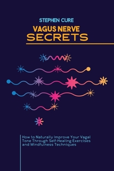 Paperback Vagus Nerve Secrets: How to Naturally Improve Your Vagal Tone Through Self-Healing Exercises and Mindfulness Techniques Book