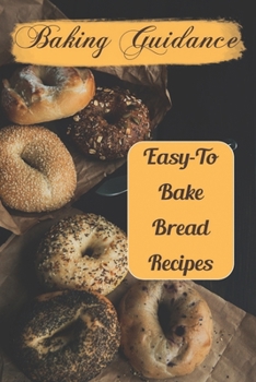 Paperback Baking Guidance: Easy-To-Bake Bread Recipes: High-Quality Recipes Book