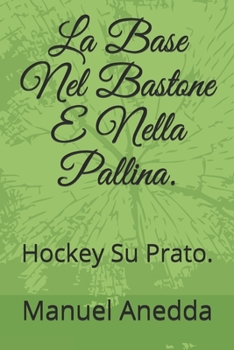 Paperback La Base Nel Bastone E Nella Pallina.: Hockey Su Prato. [Italian] Book