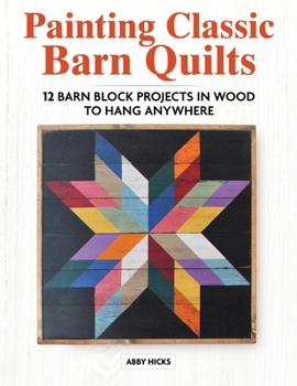 Paperback Painting Classic Barn Quilts: 12 Barn Block Projects in Wood to Hang Anywhere Book