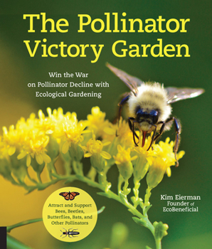 Paperback The Pollinator Victory Garden: Win the War on Pollinator Decline with Ecological Gardening; Attract and Support Bees, Beetles, Butterflies, Bats, and Book