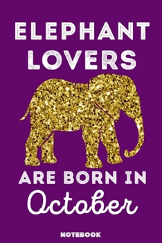 Elephant Lovers Are Born In October: 120 Pages, 6x9, Soft Cover, Matte Finish, Lined Elephant Journal, Funny Elephant Notebook for Women, Gift