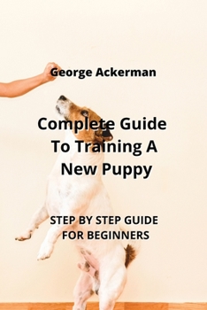 Paperback Complete Guide To Training A New Puppy: Step by Step Guide for Beginners Book