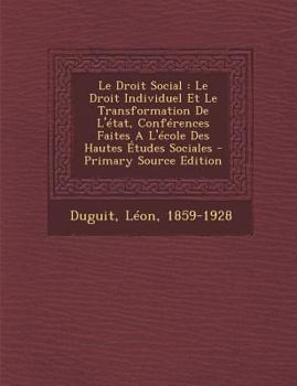 Paperback Le Droit Social: Le Droit Individuel Et Le Transformation de L'Etat, Conferences Faites A L'Ecole Des Hautes Etudes Sociales - Primary [French] Book