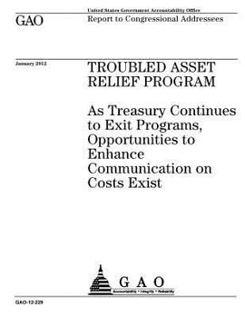 Troubled Asset Relief Program: As Treasury Continues to Exit Programs, Opportunities to Enhance Communication on Costs Exist: Report to Congressional Addresses.