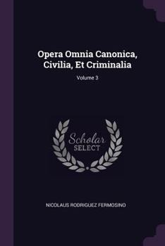 Paperback Opera Omnia Canonica, Civilia, Et Criminalia; Volume 3 Book