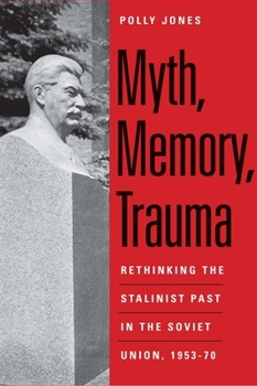 Hardcover Myth, Memory, Trauma: Rethinking the Stalinist Past in the Soviet Union, 1953-70 Book