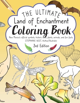 The Ultimate Land of Enchantment Coloring Book: New Mexico's official symbols, historic sites, plants, animals, and fun facts.