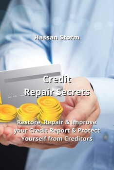 Credit Repair Secrets: Restore, Repair & Improve your Credit Report & Protect Yourself from Creditors