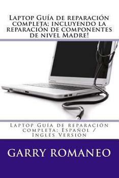 Paperback Laptop Guía de reparación completa; incluyendo la reparación de componentes de nivel Madre!: Laptop Guía de reparación completa; Español / Inglés Vers [Spanish] Book