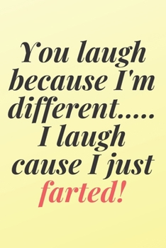 You laugh because I'm different.... I laugh cause I just farted!: 6x9 Notebook, Ruled, Sarcastic Journal, Funny Notebook For Women,Men;Boss;Coworkers;Colleagues;Students:Friends