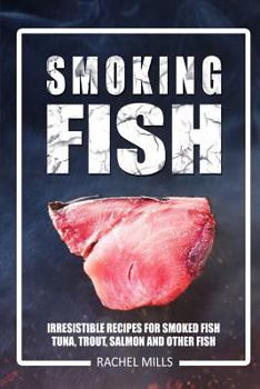 Paperback Smoking Fish: Irresistible Recipes for Smoked Fish (Tuna, Trout, Salmon and Other Fish) Book