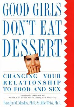 Hardcover Good Girls Don't Eat Dessert: Changing Your Relationship to Food and Sex Book