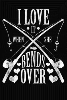 Paperback I love It When She Bends Over: Fishing Log Book