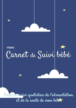 Paperback Mon carnet de suivi B?b?: Journal de bord, cahier de suivi maternel, pour b?b?, nouveau n?, nourrisson, suivi de l'alimentation et la sant? du b [French] Book