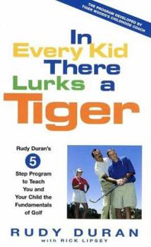 Paperback In Every Kid There Lurks a Tiger: Rudy Duran's 5-Step Program to Teach You and Your Child the Fundamentals of Golf Book