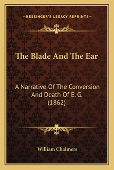Paperback The Blade And The Ear: A Narrative Of The Conversion And Death Of E. G. (1862) Book