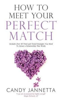 Paperback How To Meet Your Perfect Match: Includes Over 50 Tried and Tested Strategies You Need To Attract a Relationship That Works Book