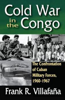 Hardcover Cold War in the Congo: The Confrontation of Cuban Military Forces, 1960-1967 Book