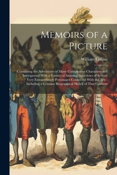 Paperback Memoirs of a Picture: Containing the Adventures of Many Conspicuous Characters and Interspersed With a Variety of Amusing Anecdotes of Sever Book