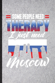 Paperback Some People Need Therapy I Just Need Moscow: Funny Blank Lined Notebook/ Journal For Russia Tourist Tour, World Traveler Visitor, Inspirational Saying Book