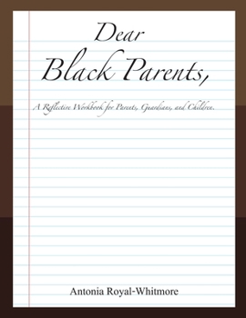 Paperback Dear Black Parents,: A Reflective Workbook for Parents, Guardians, and Children Book