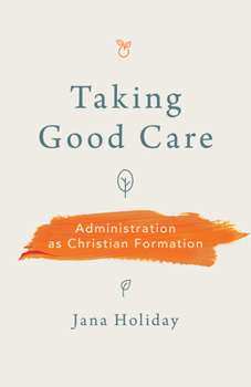 Paperback Taking Good Care: Administration as Christian Formation Book