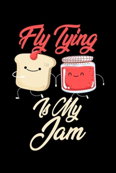 Fly Tying is My Jam: Funny Fly Tying Journal (Diary, Notebook) Christmas & Birthday Gift for Fly Tying Enthusiasts
