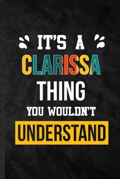 It's a Clarissa Thing You Wouldn't Understand: Blank Practical Personalized Clarissa Lined Notebook/ Journal For Favorite First Name, Inspirational ... Special Birthday Gift Idea Lovely Funny Cute