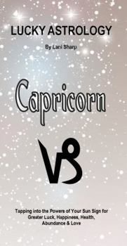 Paperback Lucky Astrology - Capricorn: Tapping into the Powers of Your Sun Sign for Greater Luck, Happiness, Health, Abundance & Love Book