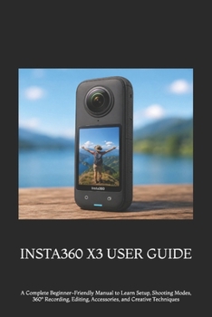 Paperback Insta360 X3 User Guide: A Complete Beginner-Friendly Manual to Learn Setup, Shooting Modes, 360° Recording, Editing, Accessories, and Creative Techniq Book