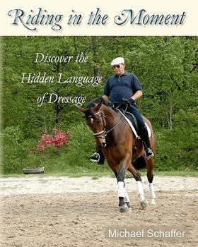 Paperback Riding in the Moment: Discover the Hidden Language of Dressage Book