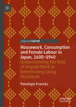 Hardcover Housework, Consumption and Female Labour in Japan, 1600--1940: Understanding the Role of Unpaid Work in Determining Living Standards Book