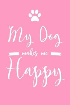 My Dog Makes Me Happy: 6x9" Lined Notebook/Journal Funny Dog, Puppy Owner Gift Idea