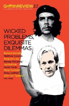 Griffith Review 32: Wicked Problems, Exquisite Dilemmas