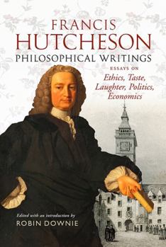 Paperback Francis Hutcheson Philosophical Writings: Essays on Ethics, Taste, Laughter, Politics, Economics Book