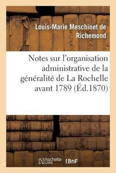 Paperback Notes Sur l'Organisation Administrative de la Généralité de la Rochelle Avant 1789 [French] Book