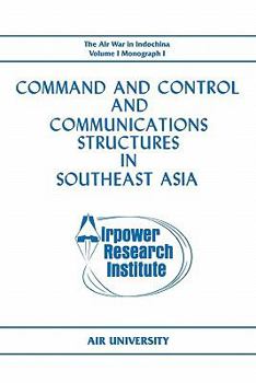 Paperback Command and Control and Communications Structures in Southeast Asia (The Air War in Indochina Volume I, Monograph I) Book