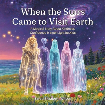 When the Stars Came to Visit Earth: A Magical Story About Kindness, Confidence & Inner Light for Kids (Cosmic Kids Series)