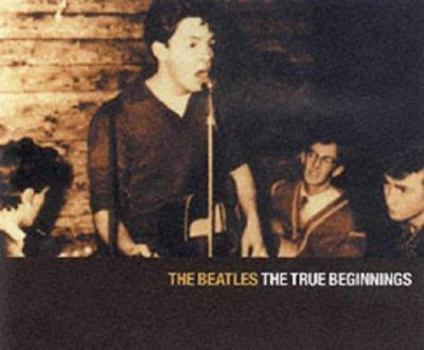 Paperback The Beatles: The True Beginnings Book