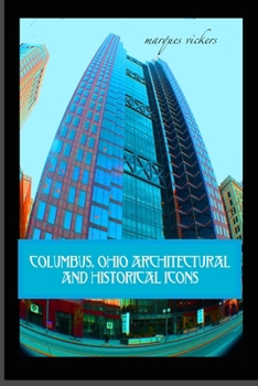 Columbus, Ohio Architectural and Historical Icons: Profile Stories, Design and Innovation (American and European Architecture)