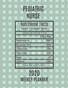 Pediatric Nurse Nutritional Facts Weekly Planner 2020: Pediatric Nurse Appreciation Gift Idea For Men & Women | Weekly Planner Schedule Book Agenda | To Do List & Notes Sections | Calendar Views