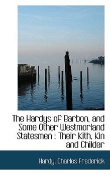 Paperback The Hardys of Barbon, and Some Other Westmorland Statesmen: Their Kith, Kin and Childer Book