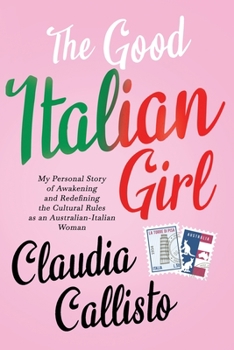 Paperback The Good Italian Girl: My Personal Story of Awakening and Redefining the Cultural Rules as an Australian-Italian Woman Book