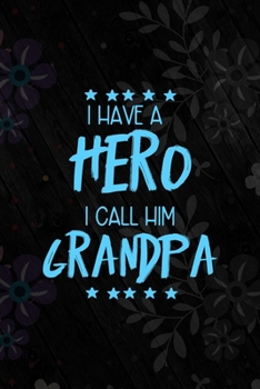 I Have A Hero I Call Him Grandpa: All Purpose 6x9 Blank Lined Notebook Journal Way Better Than A Card Trendy Unique Gift Vintage Flowers and Wood Gandparents