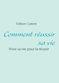 Paperback Comment réussir sa vie: Vivre sa vie pour la réussir [French] Book