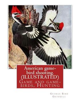 Paperback American game-bird shooting. By George Bird Grinnell (ILLUSTRATED): Game and game-birds, Hunting Book