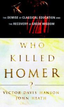 Hardcover Who Killed Homer?: The Demise of Classical Education and the Recovery of Greek Wisdom Book